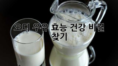 오디 우유 효능: 건강 비결 찾기